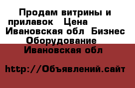 Продам витрины и прилавок › Цена ­ 7 000 - Ивановская обл. Бизнес » Оборудование   . Ивановская обл.